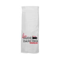 Twisted Wares Live Nude Dancing Tomorrow Towel - Fun Kitchen Accessory