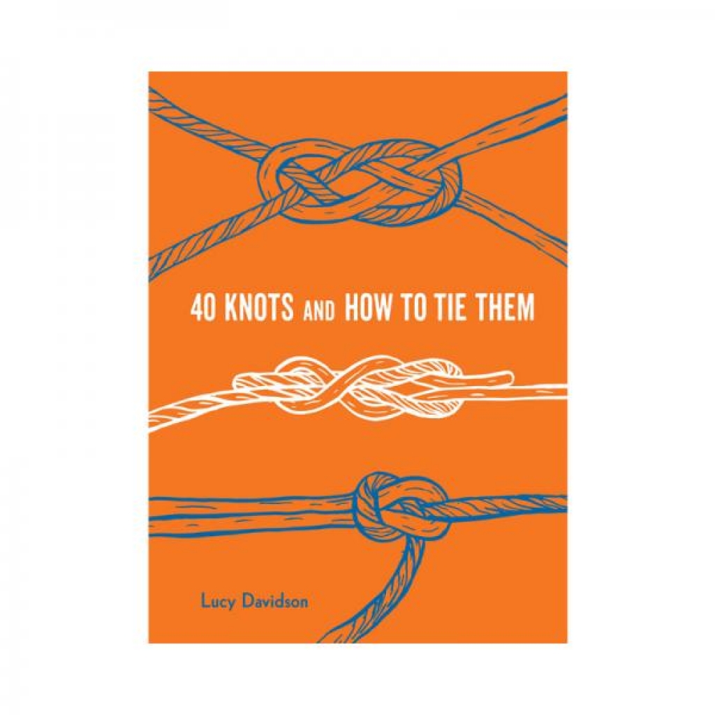 40 Knots And How To Tie Them - Essential Skills for Every Adventurer